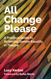 E-book, All Change Please : A Practical Guide to Achieving Gender Equality in Theatre, Nick Hern Books