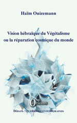 E-book, Vision hébraïque du végétalisme, ou La réparation cosmique du monde, Ouizemann, Haïm, Orizons