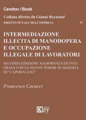 eBook, Intermediazione illecita di manodopera e occupazione illegale di lavoratori stranieri : seconda edizione aggiornata ed integrata con le nuove norme in materia di caporalato, Cacucci, Francesco, Key editore