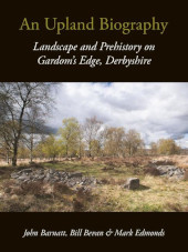 E-book, An Upland Biography : Landscape and Prehistory on Gardom's Edge, Derbyshire, Oxbow Books
