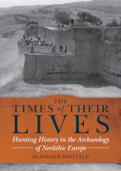 E-book, The Times of Their Lives : Hunting History in the Archaeology of Neolithic Europe, Oxbow Books