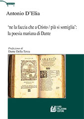 E-book, "Ne la faccia che a Cristo/più si somiglia" : la poesia mariana di Dante, D'Elia, Antonio, L. Pellegrini