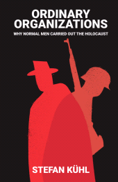 E-book, Ordinary Organisations : Why Normal Men Carried Out the Holocaust, Polity Press