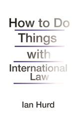 E-book, How to Do Things with International Law, Hurd, Ian., Princeton University Press