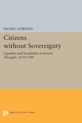 eBook, Citizens without Sovereignty : Equality and Sociability in French Thought, 1670-1789, Gordon, Daniel, Princeton University Press
