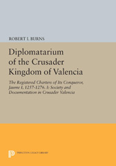 E-book, Diplomatarium of the Crusader Kingdom of Valencia : The Registered Charters of Its Conqueror, Jaume I, 1257-1276. I: Society and Documentation in Crusader Valencia, Burns, Robert Ignatius, Princeton University Press
