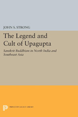 eBook, The Legend and Cult of Upagupta : Sanskrit Buddhism in North India and Southeast Asia, Princeton University Press