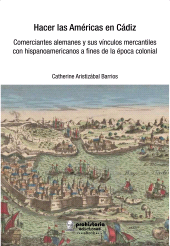 E-book, Hacer las Américas en Cádiz : Comerciantes alemanes y sus vínculos mercantiles con hispanoamericanos a fines de la época colonial, Prohistoria