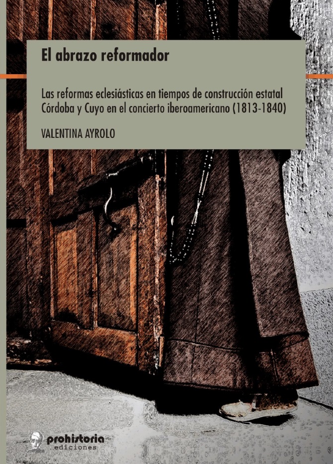 E-book, El abrazo reformador : Las reformas eclesiásticas en tiempos de construcción estatal : Córdoba y Cuyo en el concierto iberoamericano (1813-1840), Prohistoria