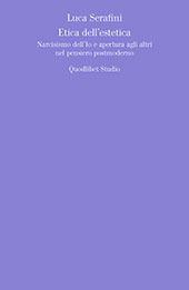 eBook, Etica dell'estetica : narcisismo dell'Io e apertura agli altri nel pensiero postmoderno, Serafini, Luca, Quodlibet
