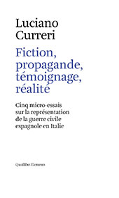 E-book, Fiction, propagande, témoignage, réalité : cinq micro-essais sur la représentation de la guerre civile espagnole en Italie, Curreri, Luciano, Quodlibet