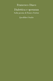 eBook, Dialettica e speranza : sulla poesia di Franco Fortini, Diaco, Francesco, Quodlibet