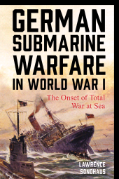 E-book, German Submarine Warfare in World War I : The Onset of Total War at Sea, Rowman & Littlefield Publishers