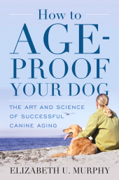 eBook, How to Age-Proof Your Dog : The Art and Science of Successful Canine Aging, Rowman & Littlefield Publishers