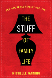 eBook, The Stuff of Family Life : How Our Homes Reflect Our Lives, Rowman & Littlefield Publishers