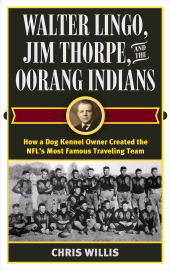 eBook, Walter Lingo, Jim Thorpe, and the Oorang Indians : How a Dog Kennel Owner Created the NFL's Most Famous Traveling Team, Rowman & Littlefield