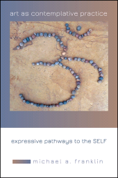 eBook, Art as Contemplative Practice : Expressive Pathways to the Self, SUNY Press - State University of New York Press