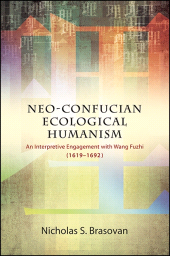 E-book, Neo-Confucian Ecological Humanism : An Interpretive Engagement with Wang Fuzhi (1619-1692), SUNY Press - State University of New York Press