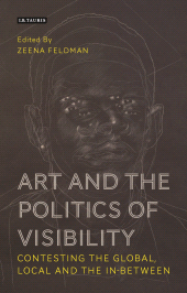 E-book, Art and the Politics of Visibility : Contesting the Global, Local and the In-Between, I.B. Tauris