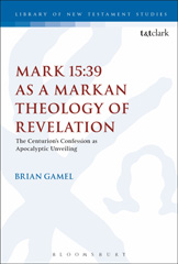 E-book, Mark 15 : 39 as a Markan Theology of Revelation, T&T Clark