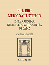 eBook, El libro médico-científico : en la biblioteca del Real Colegio de Cirugía de Cádiz (1748-1844), Remón Rodríguez, Ana., Universidad de Cádiz, Servicio de Publicaciones