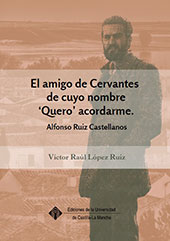 E-book, El amigo de Cervantes de cuyo nombre 'Quero' acordarme : Alfonso Ruiz Castellanos, Universidad de Castilla-La Mancha