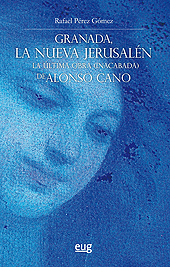 eBook, Granada, la nueva Jerusalén : la última obra (inacabada) de Alonso Cano, Pérez Gómez, Rafael, Universidad de Granada