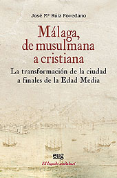 eBook, Málaga, de musulmana a cristiana : la transformación de la ciudad a finales de la Edad Media, Ruiz Povedano, José María, Universidad de Granada