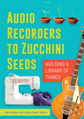 E-book, Audio Recorders to Zucchini Seeds : Building a Library of Things, Libraries Unlimited