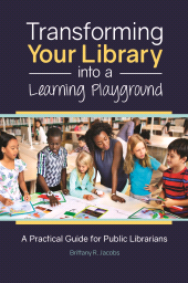 E-book, Transforming Your Library into a Learning Playground : A Practical Guide for Public Librarians, Libraries Unlimited