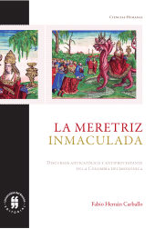 E-book, La meretriz inmaculada : Discurso antiprotestante y discurso anticatólico en la Colombia decimonónica, Editorial Universidad del Rosario