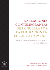 E-book, Narraciones contemporáneas de la guerra por la Federación en el Cauca (1859-1863) : Transcripción, estudio preliminar y notas críticas, Editorial Universidad del Rosario