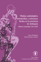 E-book, Malas amistades: infanticidios y relaciones ilícitas en la provincia de Antioquia : (Nueva Granada) 1765-1803, Editorial Universidad del Rosario