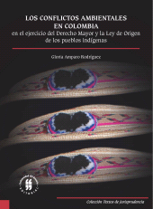 eBook, Los conflictos ambientales en Colombia : En el ejercicio del Derecho Mayor y la Ley de Origen de los pueblos indígenas, Editorial Universidad del Rosario