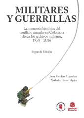 E-book, Militares y Guerrillas : La memoria histórica del conflicto armado en Colombia desde los archivos militares, 1958 - 2016, Editorial Universidad del Rosario