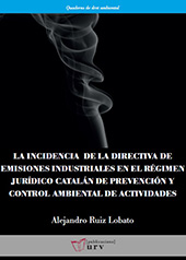 E-book, La incidencia directiva de emisiones industriales en el régimen jurídico catalán de prevención y control ambiental de actividades, Ruiz Lobato, Alejandro, Publicacions URV