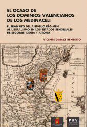 E-book, El ocaso de los dominios valencianos de los Medinaceli : El tránsito del antiguo régimen al liberalismo en los estados señoriales de Segorbe, Dénia y Aitona, Universitat de València