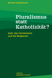 E-book, Pluralismus statt Katholizität? : Gott, das Christentum und die Religionen, Verlag Friedrich Pustet