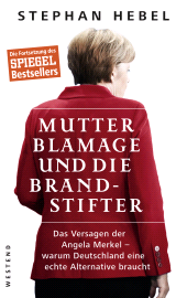 E-book, Mutter Blamage und die Brandstifter : Das Versagen der Angela Merkel ? warum Deutschland eine echte Alternative braucht, Westend Verlag