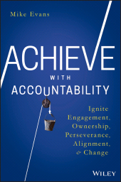 E-book, Achieve with Accountability : Ignite Engagement, Ownership, Perseverance, Alignment, and Change, Wiley