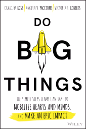 E-book, Do Big Things : The Simple Steps Teams Can Take to Mobilize Hearts and Minds, and Make an Epic Impact, Wiley