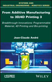 E-book, From Additive Manufacturing to 3D/4D Printing 3 : Breakthrough Innovations: Programmable Material, 4D Printing and Bio-printing, Wiley