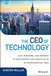 E-book, The CEO of Technology : Lead, Reimagine, and Reinvent to Drive Growth and Create Value in Unprecedented Times, John Wiley & Sons