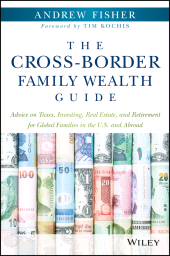 E-book, The Cross-Border Family Wealth Guide : Advice on Taxes, Investing, Real Estate, and Retirement for Global Families in the U.S. and Abroad, John Wiley & Sons