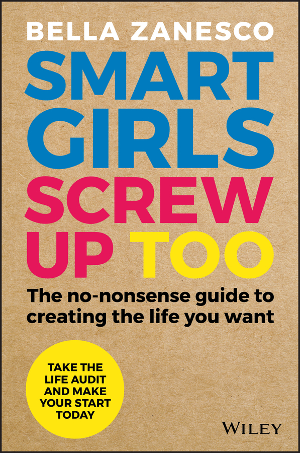 E-book, Smart Girls Screw Up Too : The No-Nonsense Guide to Creating The Life You Want, John Wiley & Sons
