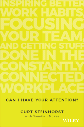 E-book, Can I Have Your Attention? : Inspiring Better Work Habits, Focusing Your Team, and Getting Stuff Done in the Constantly Connected Workplace, John Wiley & Sons