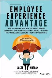 E-book, The Employee Experience Advantage : How to Win the War for Talent by Giving Employees the Workspaces they Want, the Tools they Need, and a Culture They Can Celebrate, John Wiley & Sons