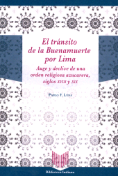 E-book, El tránsito de la Buenamuerte por Lima : auge y declive de una orden religiosa azucarera, siglos XVIII y XIX, Luna, Pablo F., author, Iberoamericana Vervuert