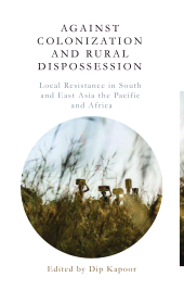 E-book, Against Colonization and Rural Dispossession : Local Resistance in South & East Asia, the Pacific & Africa, Zed Books