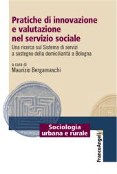E-book, Pratiche di innovazione e valutazione nel servizio sociale : una ricerca sul sistema di servizi a sostegno della domiciliarità a Bologna, Franco Angeli